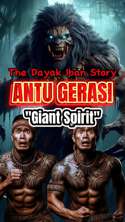 🟠 ANTU GERASI (Giant Spirit) | The Dayak Iban Story
