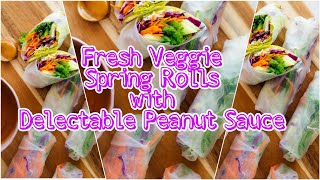 Fresh Veggie Spring Rolls with Delectable Peanut Sauce