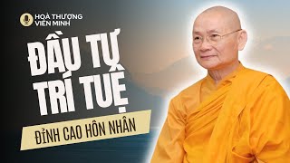 ĐẦU TƯ VÀO TRÍ TUỆ - LÀ ĐỈNH CAO CỦA HÔN NHÂN | HT Viên Minh Giảng | Phật Pháp Vấn Đáp