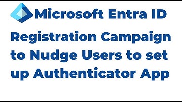 34. Use Registration Campaign to Set up Microsoft Authenticator | Microsoft Entra ID