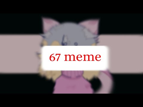 (old) 67 meme |gift for @Kattysofie (lazy)