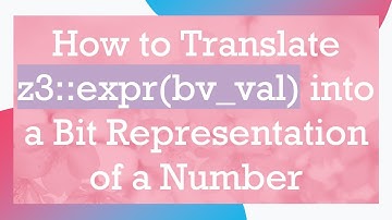 How to Translate z3::expr(bv_val) into a Bit Representation of a Number