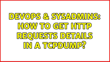 DevOps & SysAdmins: How to get http requests details in a tcpdump? (2 Solutions!!)