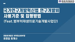 [정동회계법인]국가연구개발혁신법 연구개발비 사용기준 및 집행방법(범부처재생의료기술개발사업단) #국가연구개발혁신법