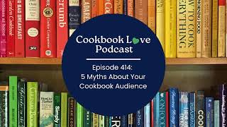 Episode 414: 5 Myths About Your Cookbook Audience
