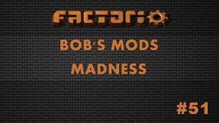 Factorio Bob's Mods Madness Episode #51