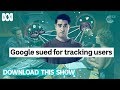 Why is Google being taken to court by an Australian watchdog? | Download This Show