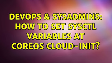 DevOps & SysAdmins: How to set sysctl variables at CoreOS cloud-init? (3 Solutions!!)