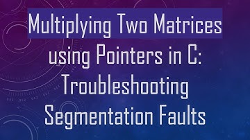 Multiplying Two Matrices using Pointers in C: Troubleshooting Segmentation Faults
