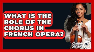 What Is The Role Of The Chorus In French Opera? - Classical Serenade
