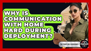 Why Is Communication With Home Hard During Deployment? - The Frontline Guardians