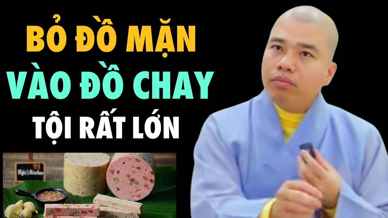 THẬT ĐÁNG SỢ KHI LÀM ĐỒ CHAY MÀ BỎ ĐỒ MẶN VÀO ĐỂ KINH DOANH - CƯ SĨ NHUẬN ĐỨC