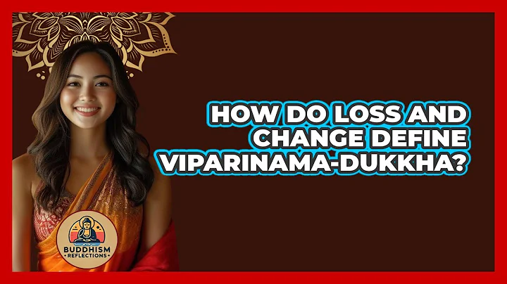 How Do Loss And Change Define Viparinama-Dukkha?