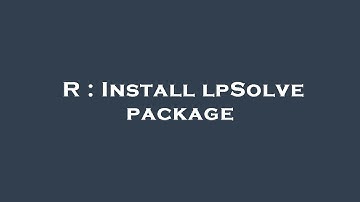 R : Install lpSolve package