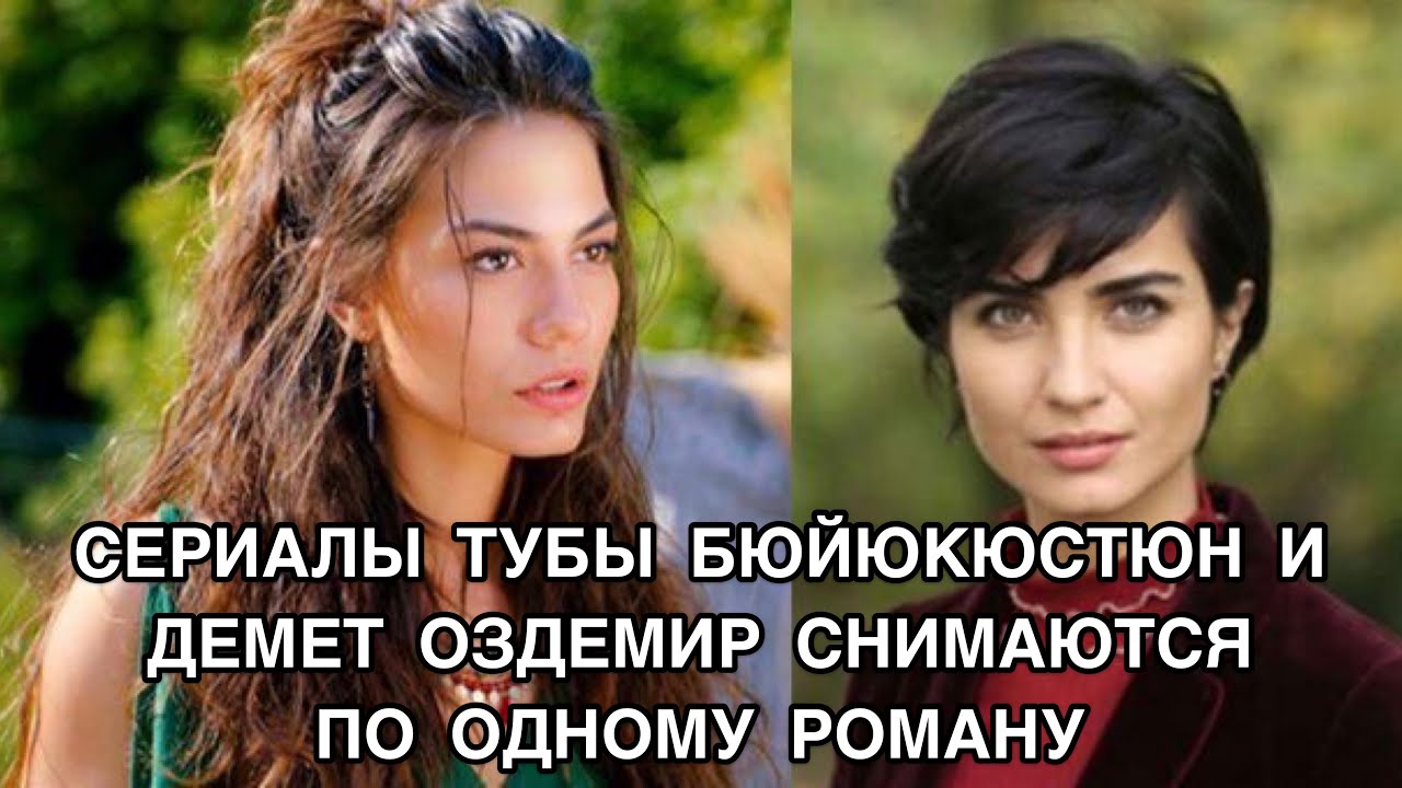 СЕРИАЛЫ ТУБЫ БЮЙЮКЮСТЮН И ДЕМЕТ ОЗДЕМИР СНИМАЮТСЯ ПО ОДНОМУ РОМАНУ ...