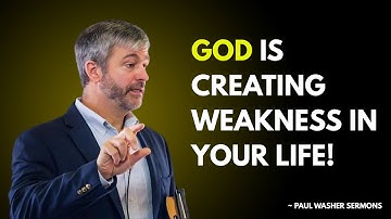 GOD IS CREATING WEAKNESS IN YOUR LIFE | PAUL WASHER