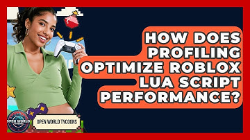How Does Profiling Optimize Roblox Lua Script Performance? - Open World Tycoons