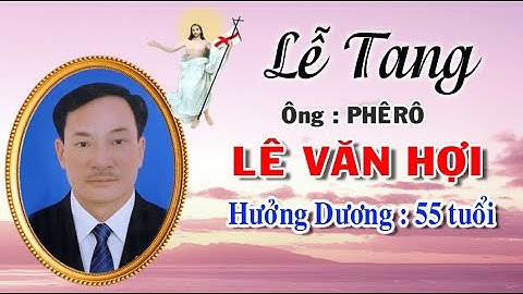 LỄ TANG ÔNG PHÊRÔ LÊ VĂN HỢI - HƯỞNG DƯƠNG 55 TUỔI