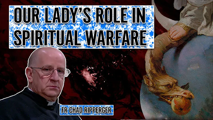 Mary's Role in Spiritual Warfare | Fr Chad Ripperg...