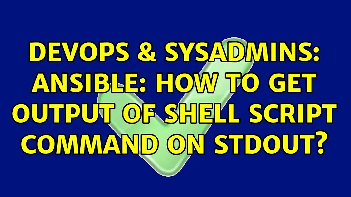 DevOps & SysAdmins: Ansible: how to get output of shell script command on stdout?
