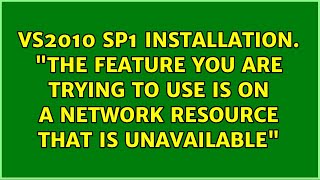 VS2010 SP1 Installation. "The feature you are trying to use is on a network resource that is...
