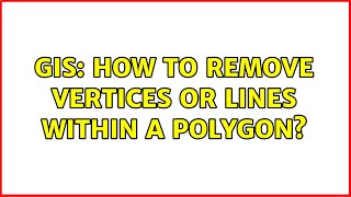 GIS: How to remove vertices or lines within a polygon (3 Solutions!!)