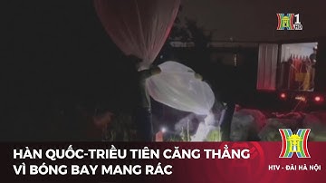Hàn Quốc - Triều Tiên căng thẳng vì bóng bay mang rác | Tin tức mới nhất | Tin quốc tế