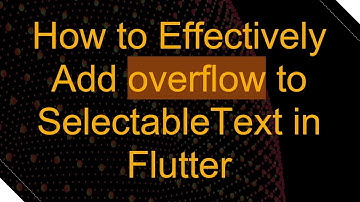 How to Effectively Add overflow to SelectableText in Flutter