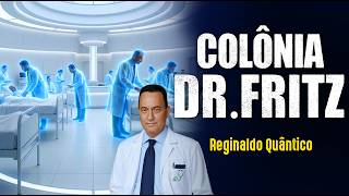 COLÔNIA ESPIRITUAL do DR.FRITZ - Reginaldo Quântico