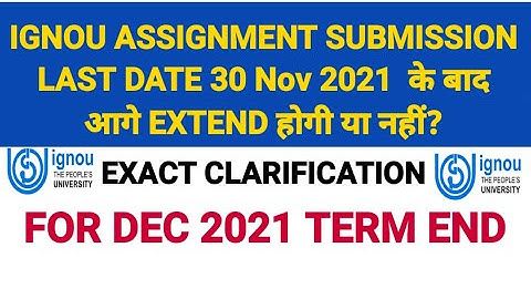 IGNOU ASSIGNMENT SUBMISSION LAST DATE WILL BE EXTENDED OR NOT ? EXACT CLARIFICATION FOR DEC 2021
