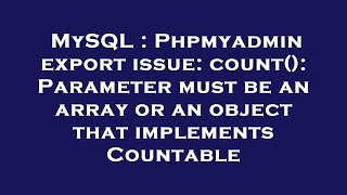 Famous MySQL : Phpmyadmin export issue: count(): Parameter must be an array or an object that implements Co Wealth