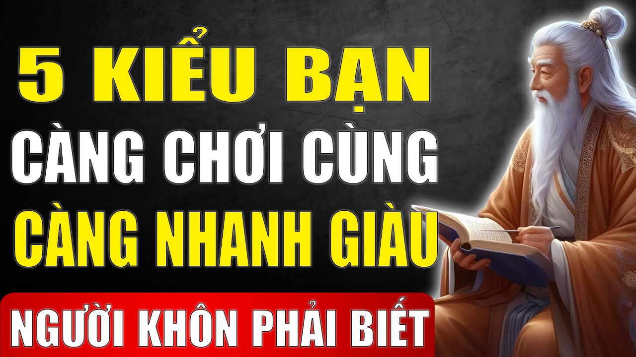 Cổ Nhân Dạy: 5 Kiểu Bạn Là Quý Nhân Trong Đời, Càng Chơi Cùng Càng Nhanh Giàu | Tinh Hoa Xưa