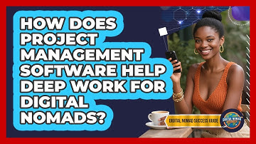 How Does Project Management Software Help Deep Work For Digital Nomads?
