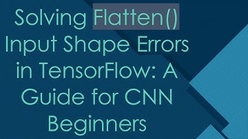 Solving Flatten() Input Shape Errors in TensorFlow: A Guide for CNN Beginners
