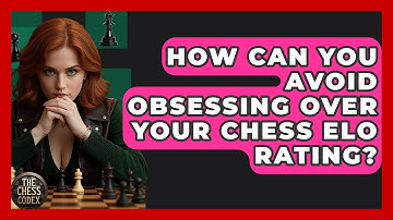 How Can You Avoid Obsessing Over Your Chess ELO Rating? - The Chess Codex