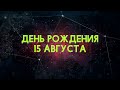 Люди рожденные 15 августа День рождения 15 августа Дата рождения 15 августа правда о людях