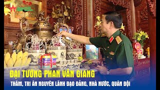 Đại tướng Phan Văn Giang tri ân nguyên lãnh đạo Đảng, Nhà nước, Quân đội - Báo QĐND