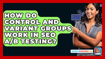 How Do Control And Variant Groups Work In SEO A/B Testing? - SearchEnginesHub.com