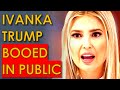 Ivanka Trump Gets Loudly BOOED in Public