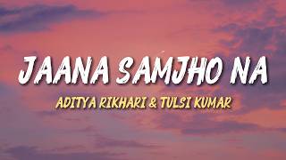 Jaana Samjho Na - Aditya Rikhari & Tulsi Kumar (Lyrics) | Trending Hindi Song