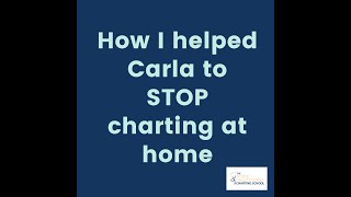 Exactly how I helped Carla to STOP charting at home!