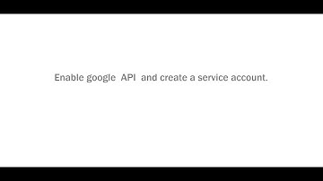 Enable google  API  and create a service account