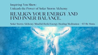 Unleash the Power of Solar Storm Alchemy: Realign your Energy and find Inner Balance