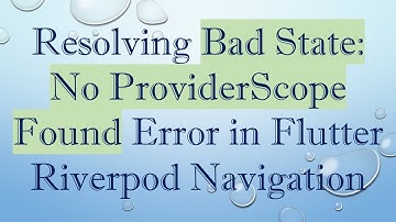 Resolving Bad State: No ProviderScope Found Error in Flutter Riverpod Navigation
