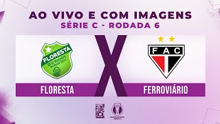 AO VIVO E COM IMAGENS:FLORESTA X FERROVIÁRIO | RODADA 04 | SÉRIE C 2024