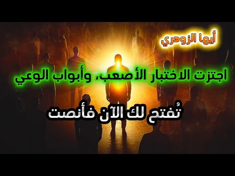 أيها الزوهري اجتزت الاختبار الأصعب وأبواب الوعي ت فتح لك الآن فأنصت