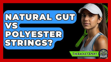 Natural Gut Vs Polyester Strings? - The Racket Xpert