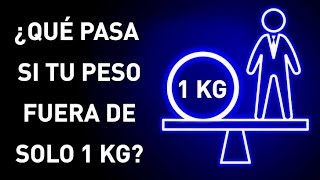 �Qu� pasa si tu peso fuera de solo 1 kg