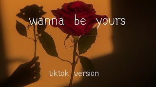 Video thumbnail of "Wanna be yours ( tiktok version )"