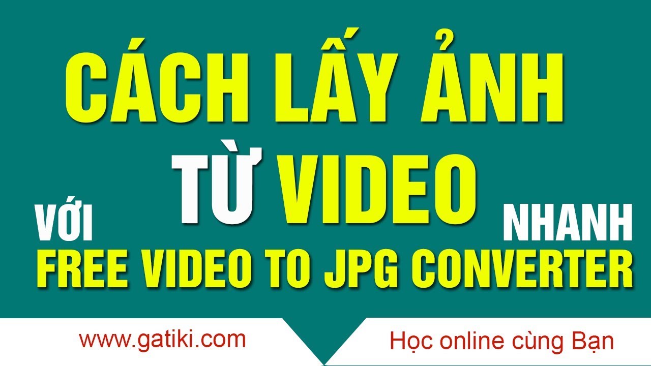 Học Làm Video - Cách Lấy Ảnh Từ Video Với Free Video To Jpg Converter -  Youtube